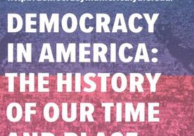 “Democracy in America:  The History of Our Time and Place
